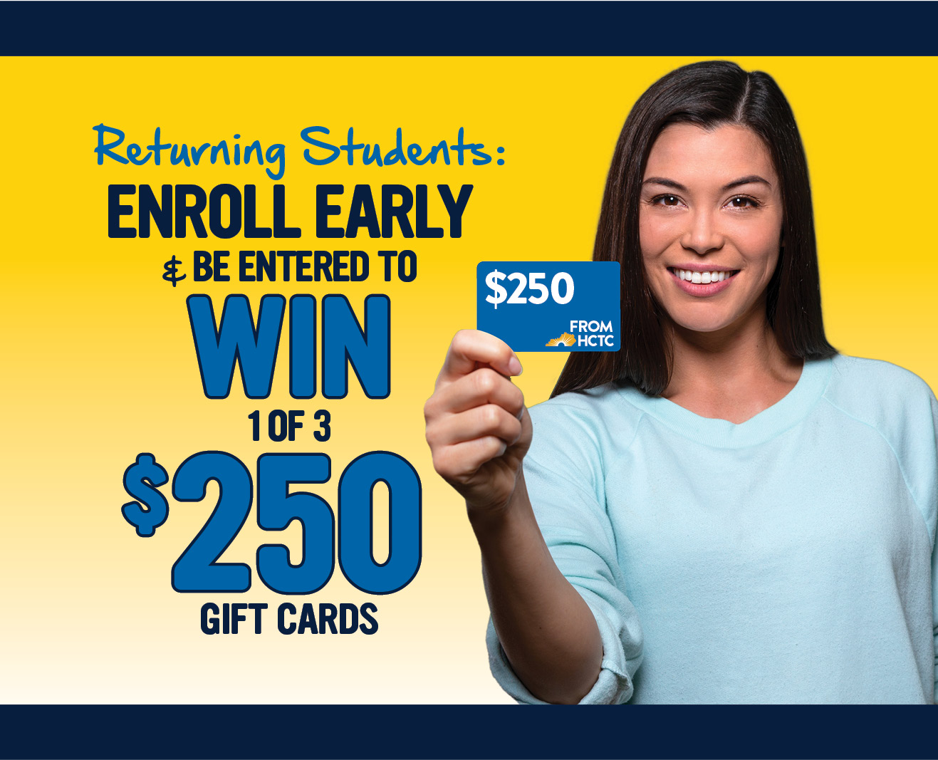enroll early and be entered to win 1 of 3 $250 Gift Cards