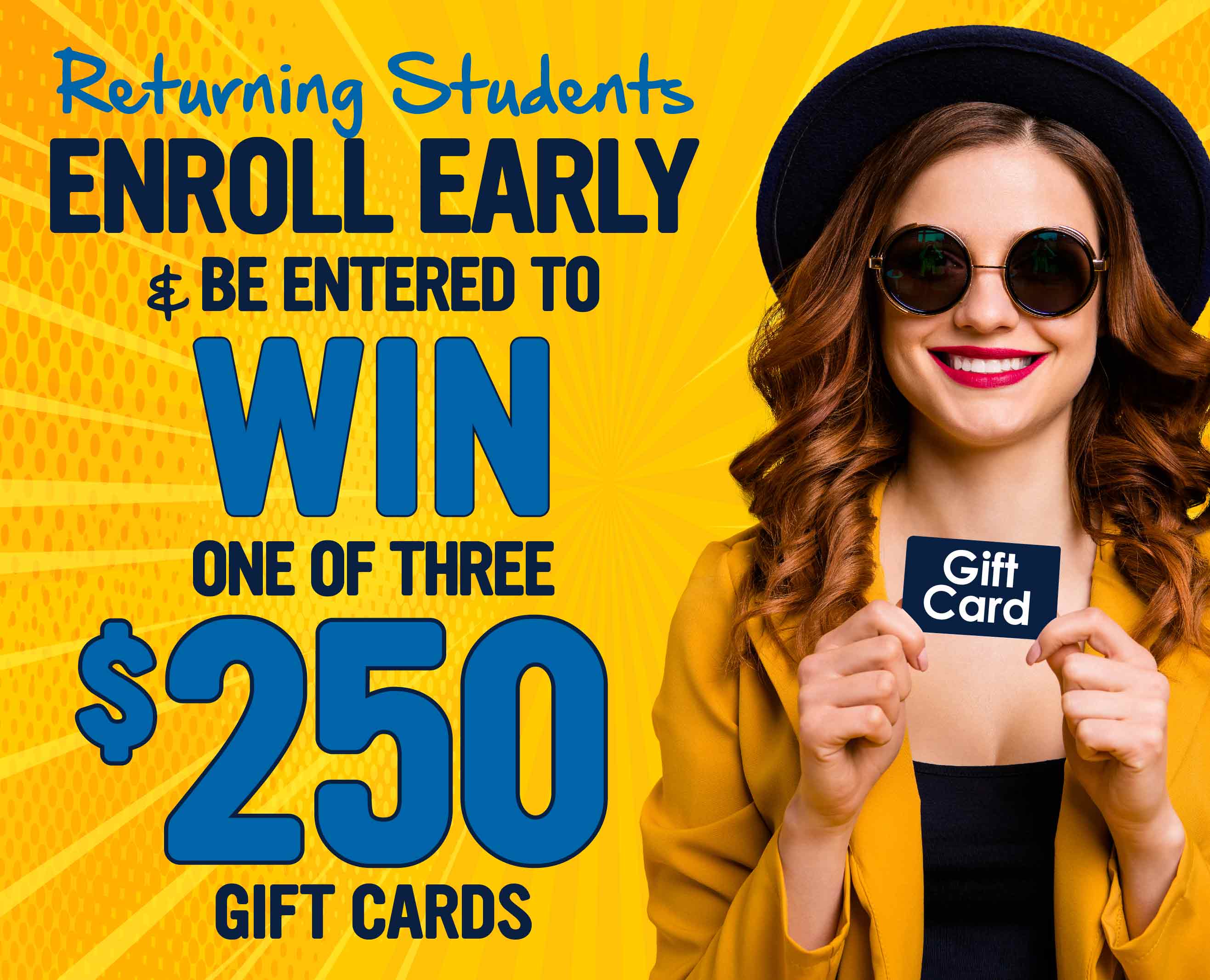 Returning Students, Enroll Early and Be Entered to Win One of Three $250 Gift Cards