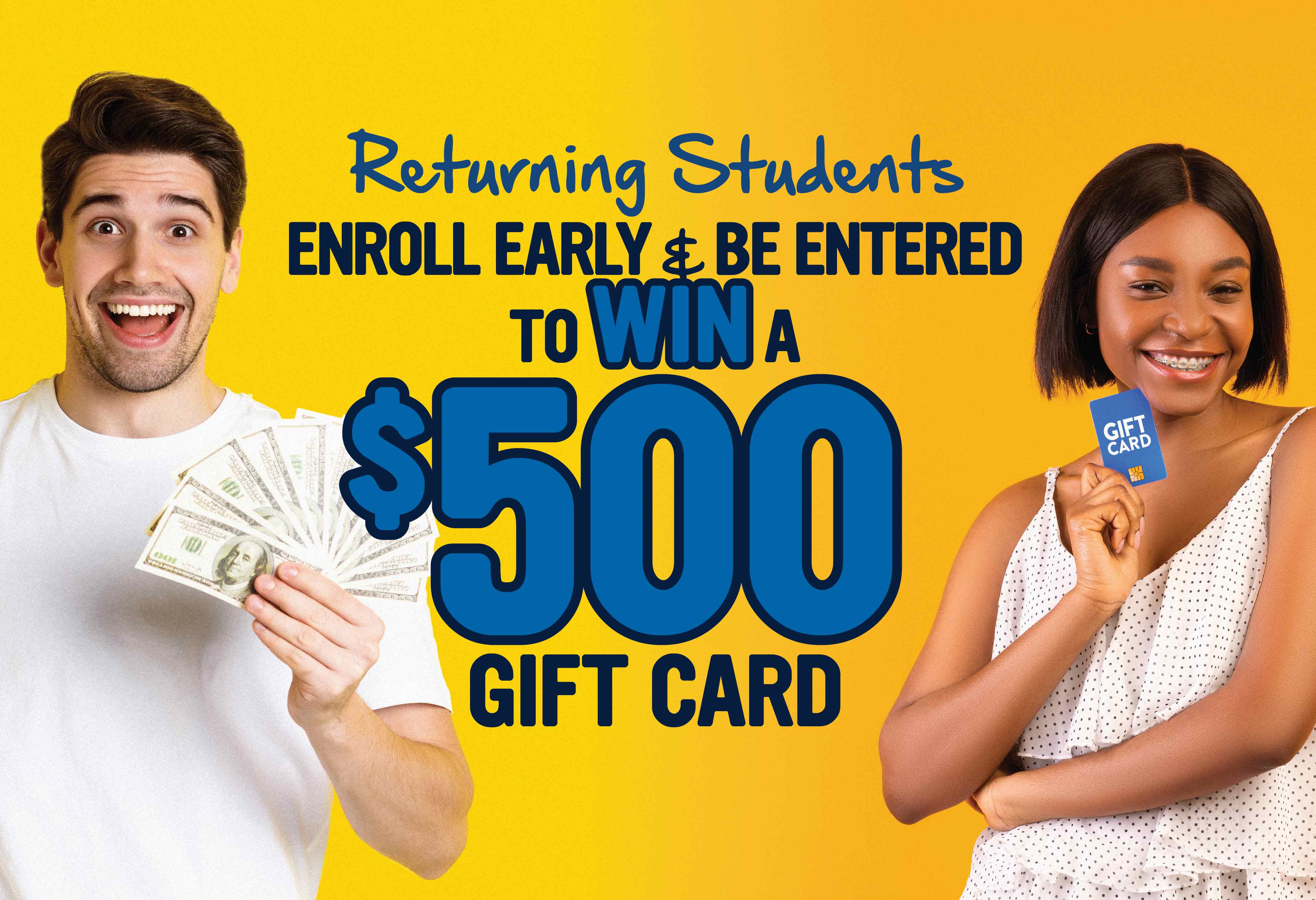 Returning Students, Enroll Early and Be Entered to Win One of Three $250 Gift Cards