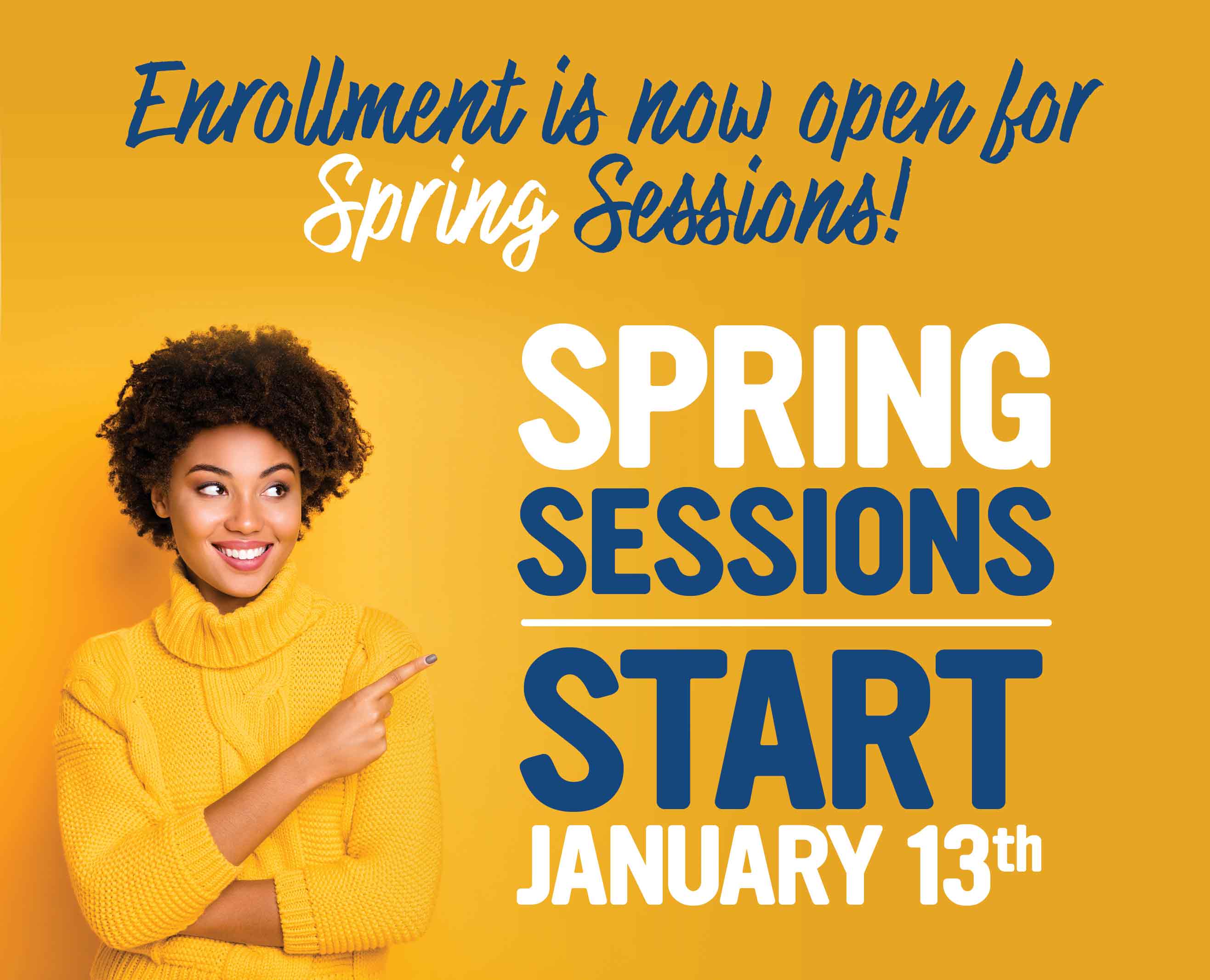 Enrollment is now open for spring sssion! spring sessions start January 13th